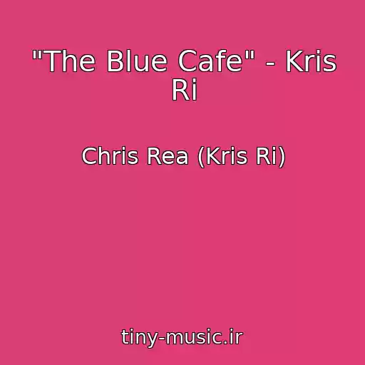 کاور آهنگ "The Blue Cafe" - Kris Ri از Chris Rea (Kris Ri)