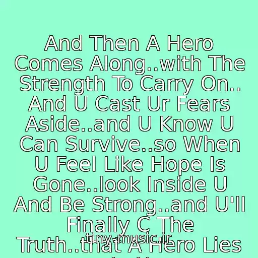 کاور آهنگ And Then A Hero Comes Along..with The Strength To Carry On.. And U Cast Ur Fears Aside..and U Know U Can Survive..so When U Feel Like Hope Is Gone..look Inside U And Be Strong..and U'll Finally C The Truth..that A Hero Lies In U از Mariah Carey - Hero