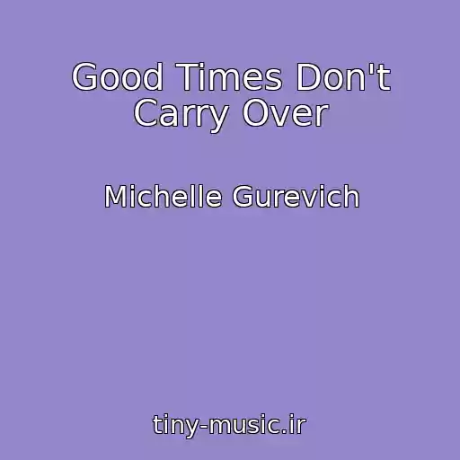 کاور آهنگ Good Times Don't Carry Over از Michelle Gurevich