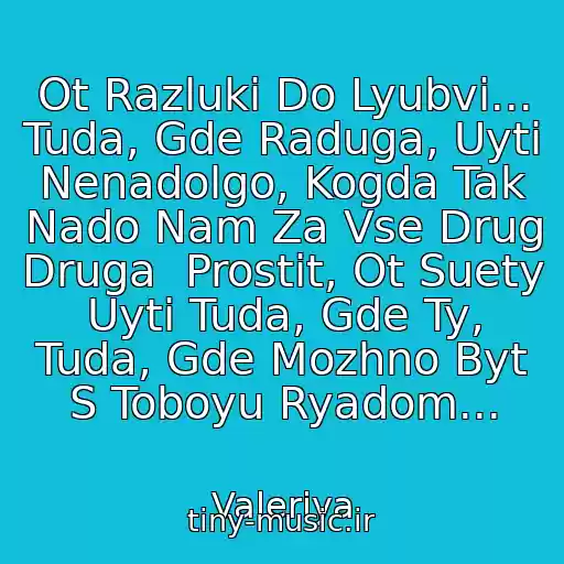 کاور آهنگ Ot Razluki Do Lyubvi... Tuda, Gde Raduga, Uyti Nenadolgo, Kogda Tak Nado Nam Za Vse Drug Druga  Prostit, Ot Suety  Uyti Tuda, Gde Ty, Tuda, Gde Mozhno Byt S Toboyu Ryadom... از Valeriya