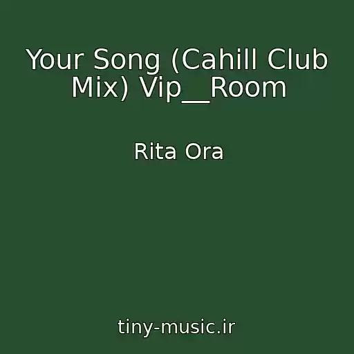 کاور آهنگ Your Song (Cahill Club Mix) Vip__Room از Rita Ora