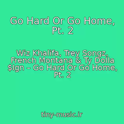 کاور آهنگ Go Hard Or Go Home, Pt. 2 از Wiz Khalifa, Trey Songz, French Montana & Ty Dolla $Ign – Go Hard Or Go Home, Pt. 2