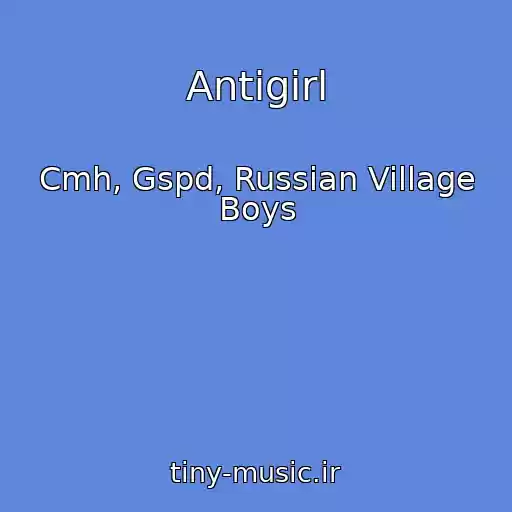 کاور آهنگ Antigirl از Cmh, Gspd, Russian Village Boys