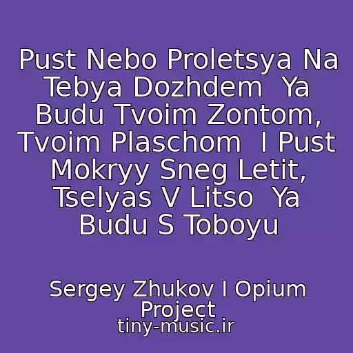 کاور آهنگ Pust Nebo Proletsya Na Tebya Dozhdem  Ya Budu Tvoim Zontom, Tvoim Plaschom  I Pust Mokryy Sneg Letit, Tselyas V Litso  Ya Budu S Toboyu از Sergey Zhukov I Opium Project