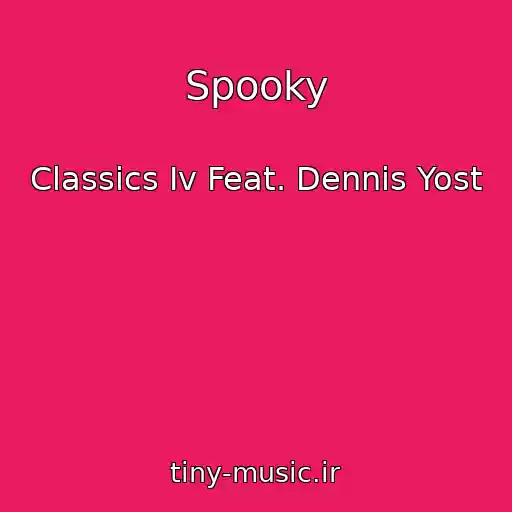 کاور آهنگ Spooky از Classics Iv Feat. Dennis Yost