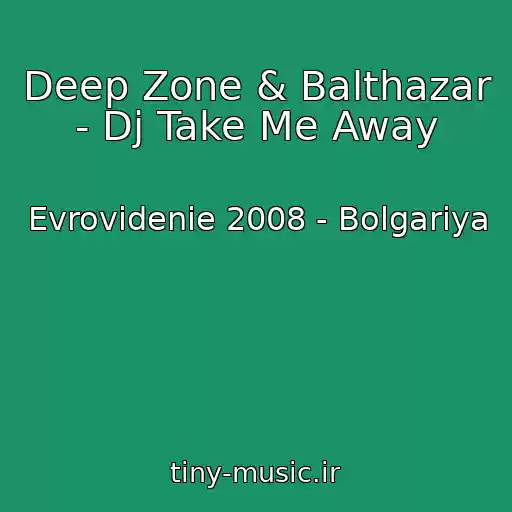 کاور آهنگ Deep Zone & Balthazar - Dj Take Me Away از Evrovidenie 2008 - Bolgariya