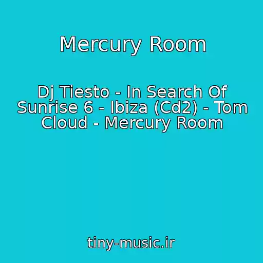 کاور آهنگ Mercury Room از Dj Tiesto - In Search Of Sunrise 6 - Ibiza (Cd2) - Tom Cloud - Mercury Room