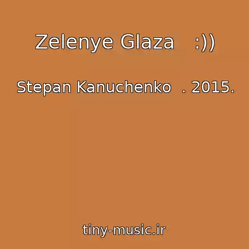 کاور آهنگ Zelenye Glaza   :)) از Stepan Kanuchenko  . 2015.