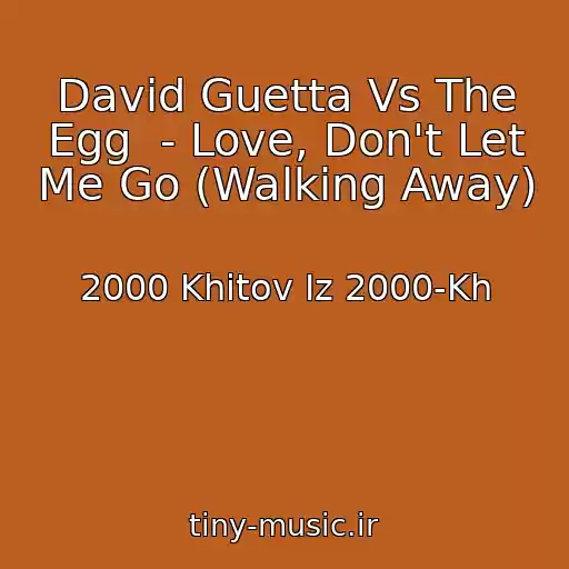 کاور آهنگ David Guetta Vs The Egg  - Love, Don't Let Me Go (Walking Away) از 2000 Khitov Iz 2000-Kh