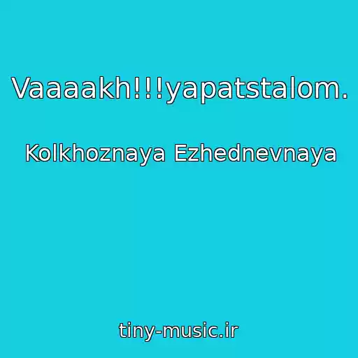 کاور آهنگ Vaaaakh!!!yapatstalom. از Kolkhoznaya Ezhednevnaya