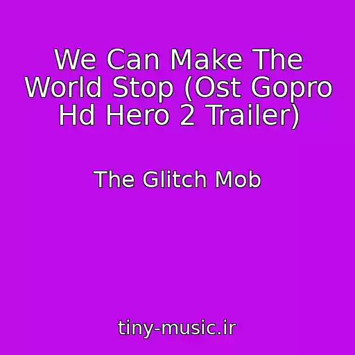 کاور آهنگ We Can Make The World Stop (Ost Gopro Hd Hero 2 Trailer) از The Glitch Mob