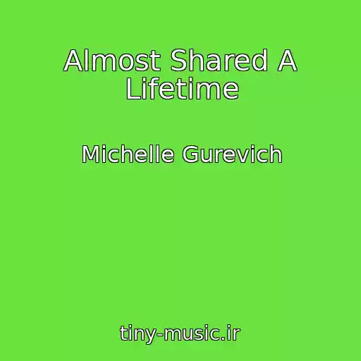 کاور آهنگ Almost Shared A Lifetime از Michelle Gurevich