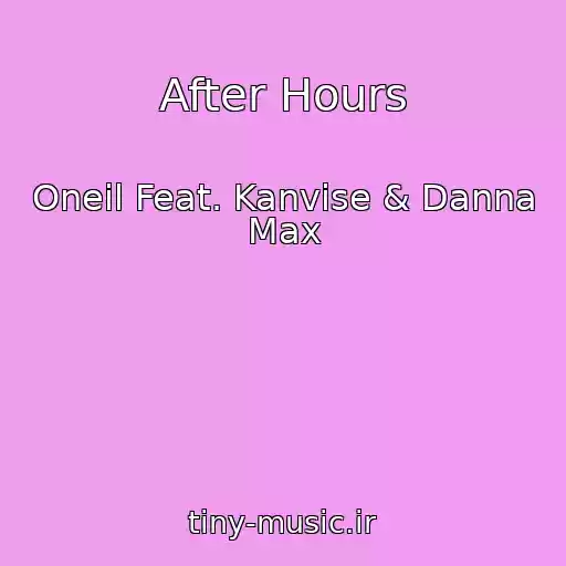 کاور آهنگ After Hours از Oneil Feat. Kanvise & Danna Max