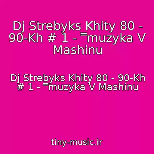 کاور آهنگ Dj Strebyks Khity 80 - 90-Kh # 1 - ¯̿muzyka V Mashinu از Dj Strebyks Khity 80 - 90-Kh # 1 - ¯̿muzyka V Mashinu
