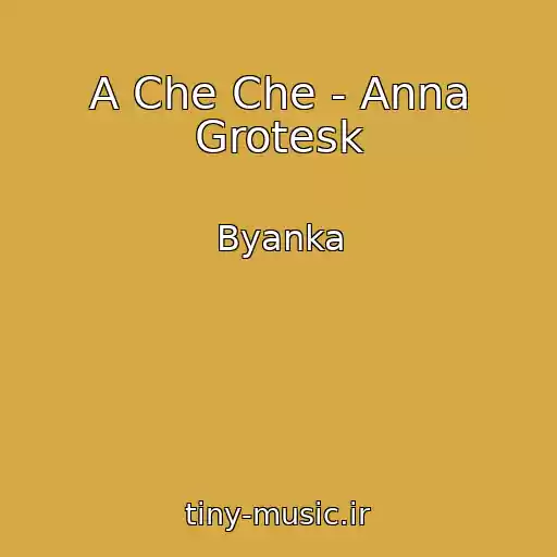 کاور آهنگ A Che Che - Anna Grotesk از Byanka