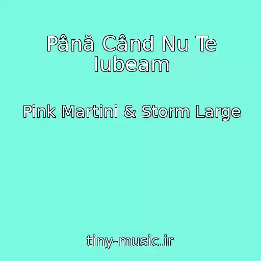 کاور آهنگ Până Când Nu Te Iubeam از Pink Martini & Storm Large