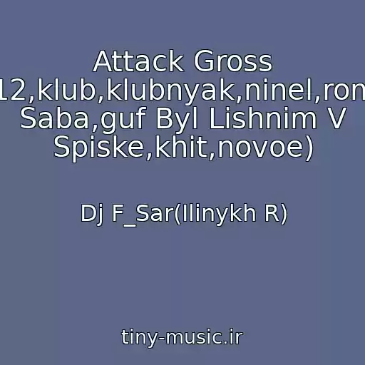 کاور آهنگ Attack Gross (Guf,skachat,svezhak,2012,klub,klubnyak,ninel,roma,trek,kachaet,basy,dlya Saba,guf Byl Lishnim V Spiske,khit,novoe) از Dj F_Sar(Ilinykh R)