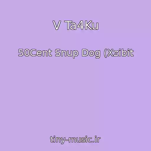 کاور آهنگ V Ta4Ku از 50Cent Snup Dog (Xzibit