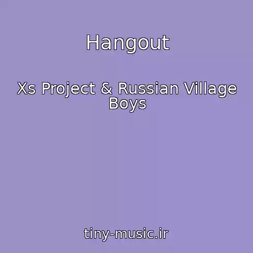 کاور آهنگ Hangout از Xs Project & Russian Village Boys