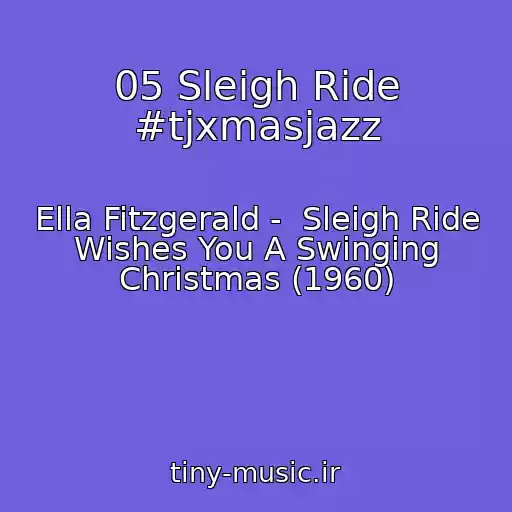 کاور آهنگ 05 Sleigh Ride #tjxmasjazz از Ella Fitzgerald -  Sleigh Ride Wishes You A Swinging Christmas (1960)
