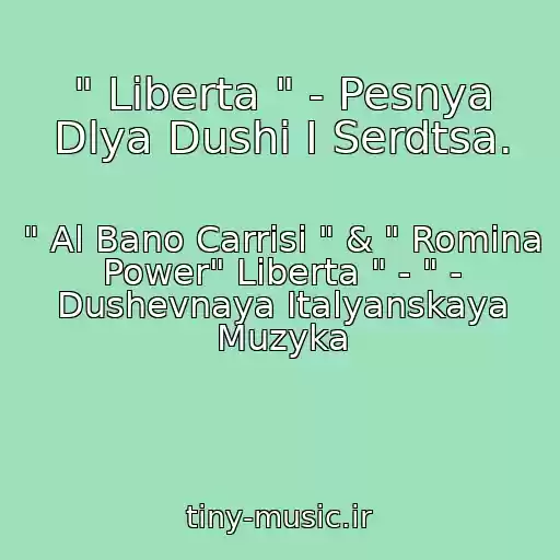 کاور آهنگ " Liberta " - Pesnya Dlya Dushi I Serdtsa. از " Al Bano Carrisi " & " Romina Power" Liberta " - " - Dushevnaya Italyanskaya Muzyka