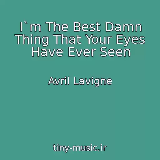 کاور آهنگ I`m The Best Damn Thing That Your Eyes Have Ever Seen از Avril Lavigne