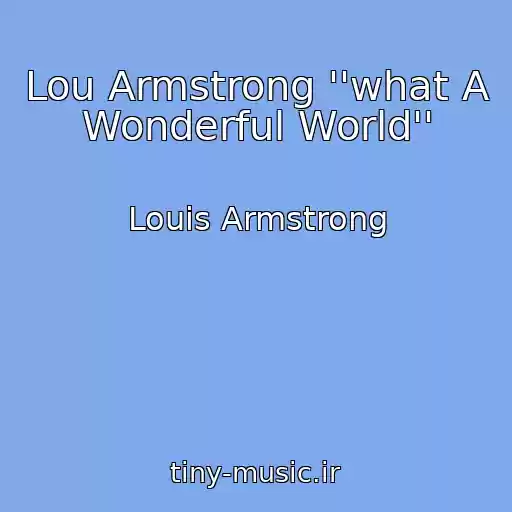 کاور آهنگ Lou Armstrong ''what A Wonderful World'' از Louis Armstrong