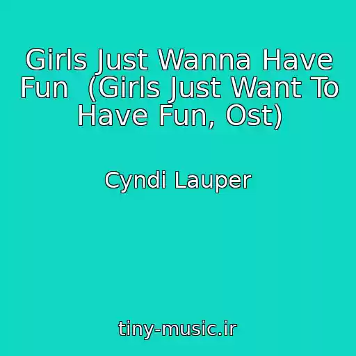 کاور آهنگ Girls Just Wanna Have Fun  (Girls Just Want To Have Fun, Ost) از Cyndi Lauper