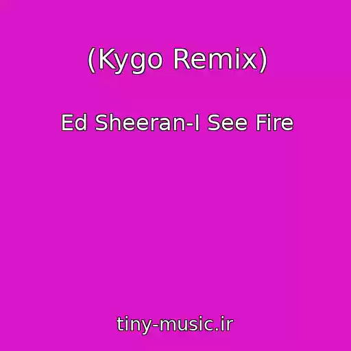 کاور آهنگ (Kygo Remix) از Ed Sheeran-I See Fire