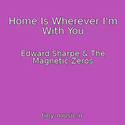 کاور آهنگ Home Is Wherever I'm With You از Edward Sharpe & The Magnetic Zeros