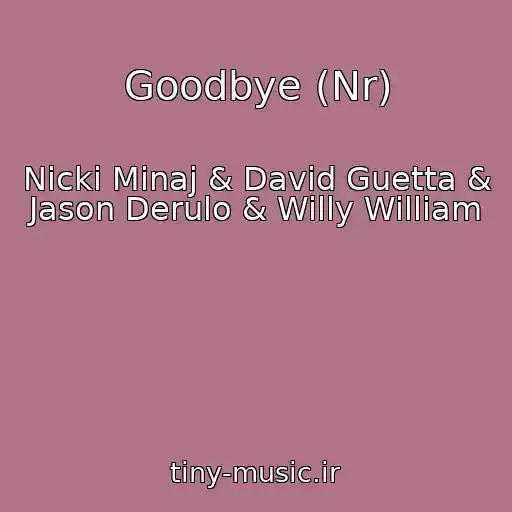 کاور آهنگ Goodbye (Nr) از Nicki Minaj & David Guetta & Jason Derulo & Willy William