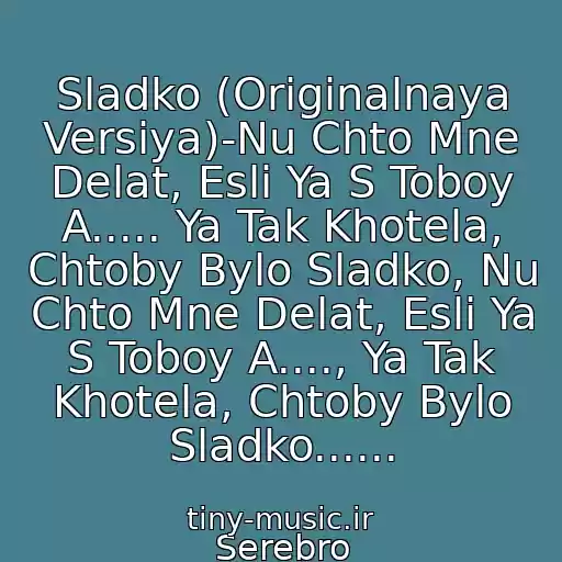 کاور آهنگ Sladko (Originalnaya Versiya)-Nu Chto Mne Delat, Esli Ya S Toboy A..... Ya Tak Khotela, Chtoby Bylo Sladko, Nu Chto Mne Delat, Esli Ya S Toboy A...., Ya Tak Khotela, Chtoby Bylo Sladko...... از Serebro
