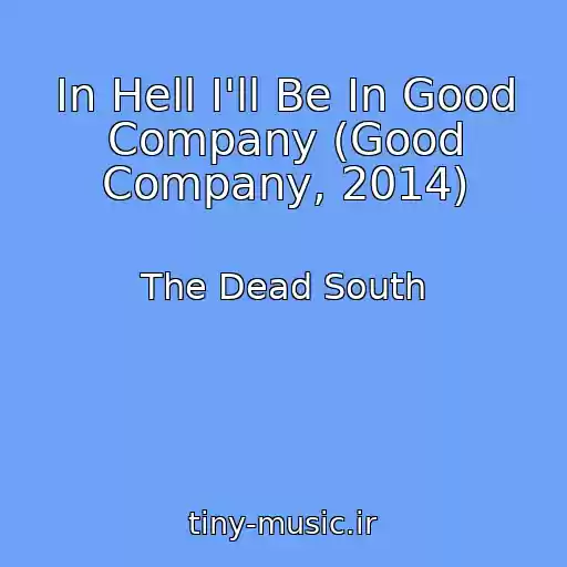 کاور آهنگ In Hell I'll Be In Good Company (Good Company, 2014) از The Dead South