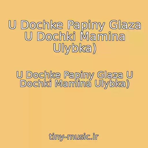 کاور آهنگ U Dochke Papiny Glaza U Dochki Mamina Ulybka) از U Dochke Papiny Glaza U Dochki Mamina Ulybka)