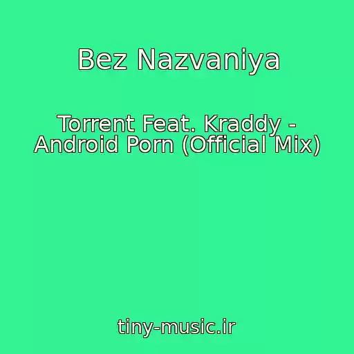 کاور آهنگ Bez Nazvaniya از Torrent Feat. Kraddy - Android Porn (Official Mix)
