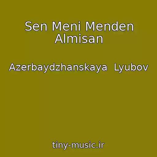 کاور آهنگ Sen Meni Menden Almisan از Azerbaydzhanskaya  Lyubov