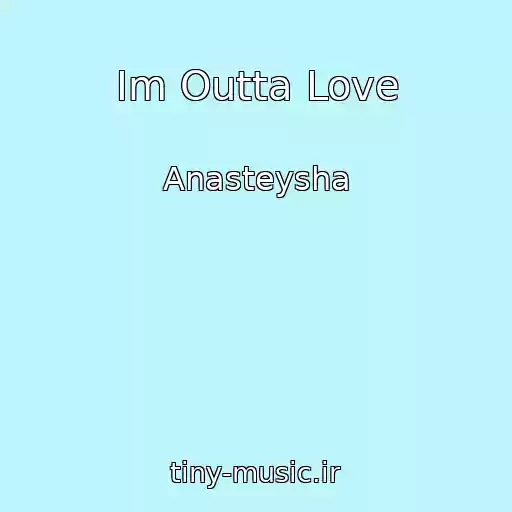 کاور آهنگ Im Outta Love از Anasteysha