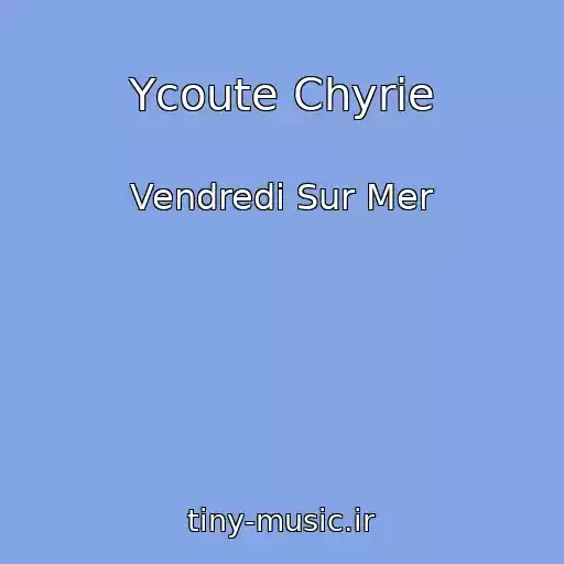 کاور آهنگ Ycoute Chyrie از Vendredi Sur Mer