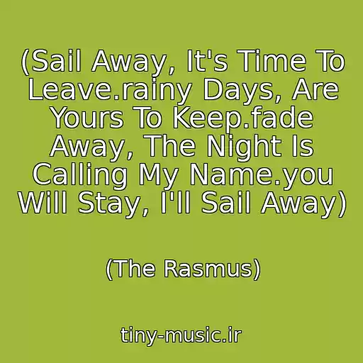 کاور آهنگ (Sail Away, It's Time To Leave.rainy Days, Are Yours To Keep.fade Away, The Night Is Calling My Name.you Will Stay, I'll Sail Away) از (The Rasmus)