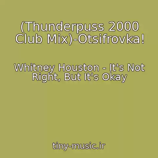 کاور آهنگ (Thunderpuss 2000 Club Mix)-Otsifrovka! از Whitney Houston - It's Not Right, But It's Okay