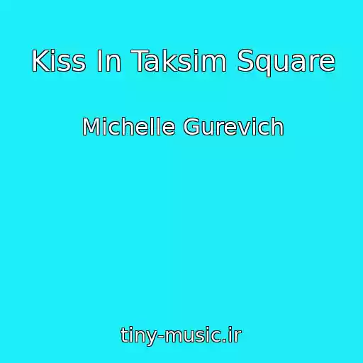 کاور آهنگ Kiss In Taksim Square از Michelle Gurevich
