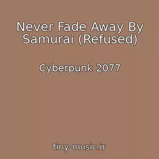 کاور آهنگ Never Fade Away By Samurai (Refused) از Cyberpunk 2077