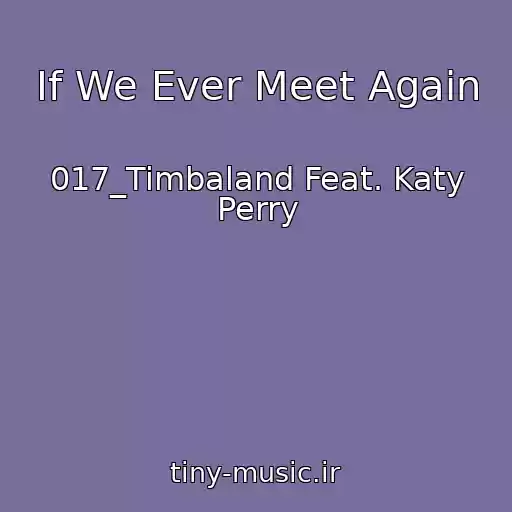 کاور آهنگ If We Ever Meet Again از 017_Timbaland Feat. Katy Perry