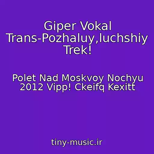 کاور آهنگ Giper Vokal Trans-Pozhaluy,luchshiy Trek! از Polet Nad Moskvoy Nochyu 2012 Vipp! Ckeifq Kexitt