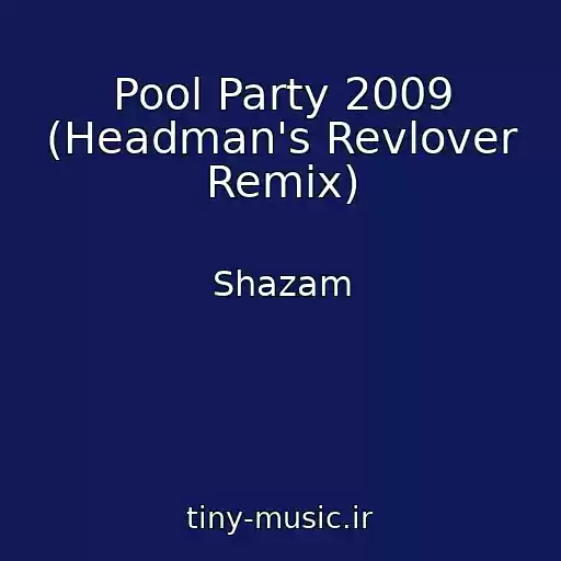 کاور آهنگ Pool Party 2009 (Headman's Revlover Remix) از Shazam