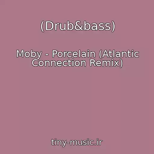 کاور آهنگ (Drub&bass) از Moby - Porcelain (Atlantic Connection Remix)