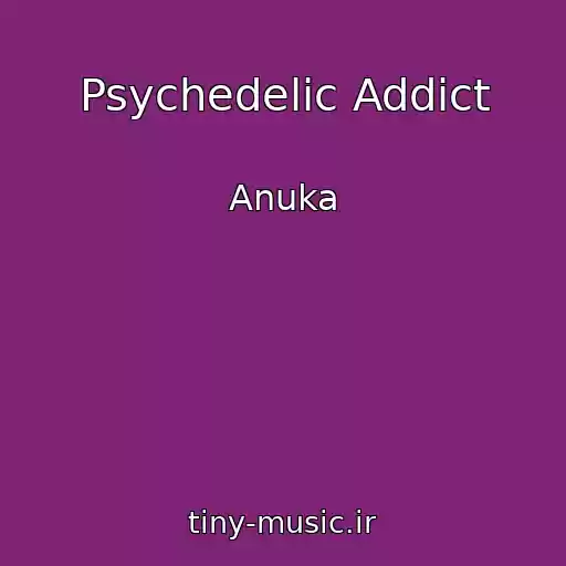 کاور آهنگ Psychedelic Addict از Anuka