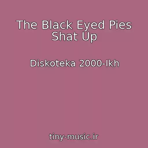 کاور آهنگ The Black Eyed Pies Shat Up از Diskoteka 2000-Ikh