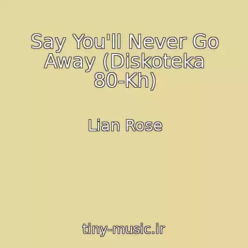 کاور آهنگ Say You'll Never Go Away (Diskoteka 80-Kh) از Lian Rose