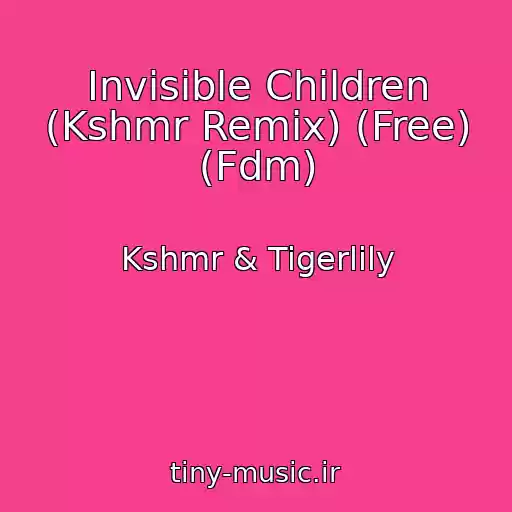کاور آهنگ Invisible Children (Kshmr Remix) (Free) (Fdm) از Kshmr & Tigerlily